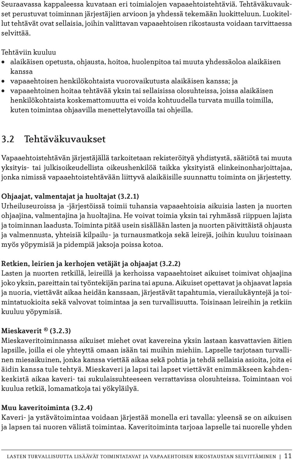 Tehtäviin kuuluu alaikäisen opetusta, ohjausta, hoitoa, huolenpitoa tai muuta yhdessäoloa alaikäisen kanssa vapaaehtoisen henkilökohtaista vuorovaikutusta alaikäisen kanssa; ja vapaaehtoinen hoitaa