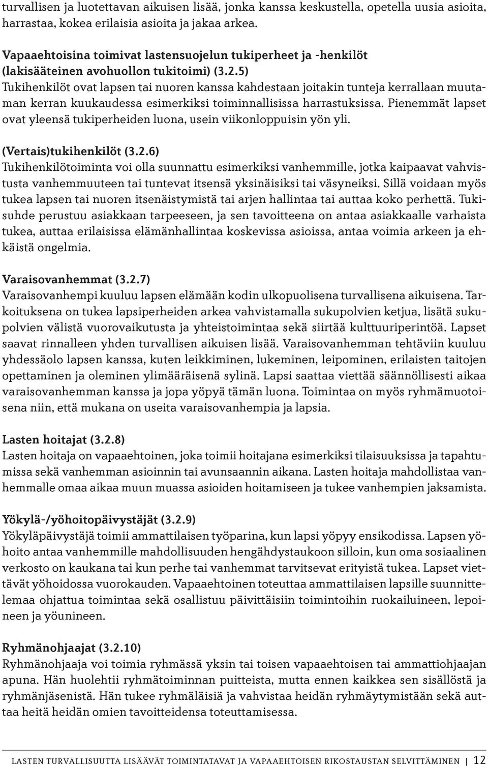 5) Tukihenkilöt ovat lapsen tai nuoren kanssa kahdestaan joitakin tunteja kerrallaan muutaman kerran kuukaudessa esimerkiksi toiminnallisissa harrastuksissa.