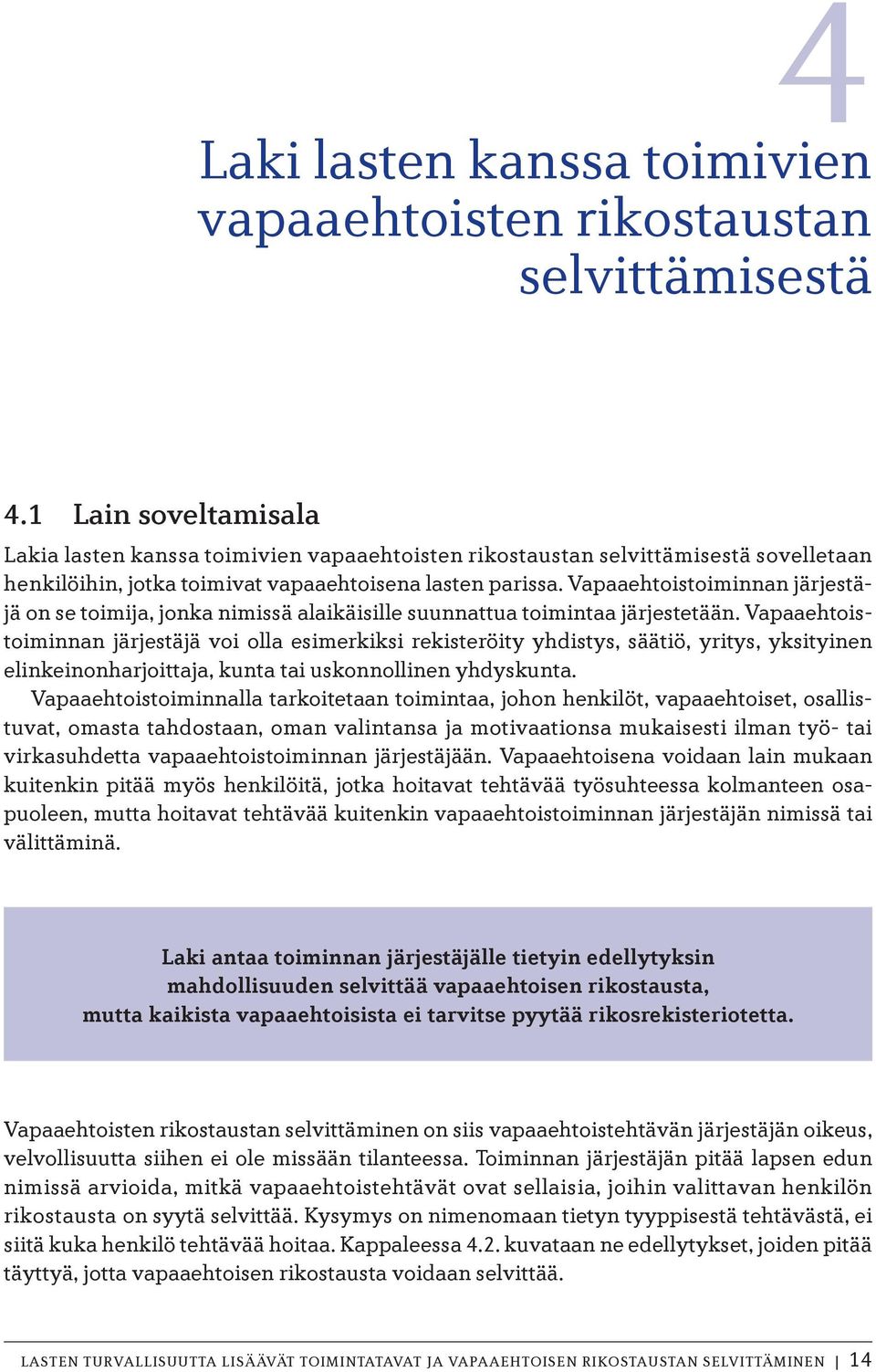 Vapaaehtoistoiminnan järjestäjä on se toimija, jonka nimissä alaikäisille suunnattua toimintaa järjestetään.