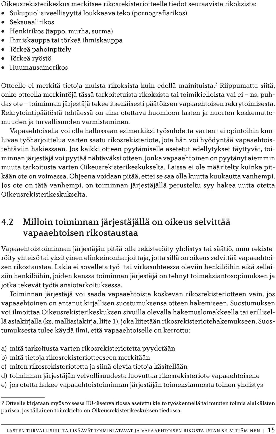 2 Riippumatta siitä, onko otteella merkintöjä tässä tarkoitetuista rikoksista tai toimikielloista vai ei ns. puhdas ote toiminnan järjestäjä tekee itsenäisesti päätöksen vapaaehtoisen rekrytoimisesta.