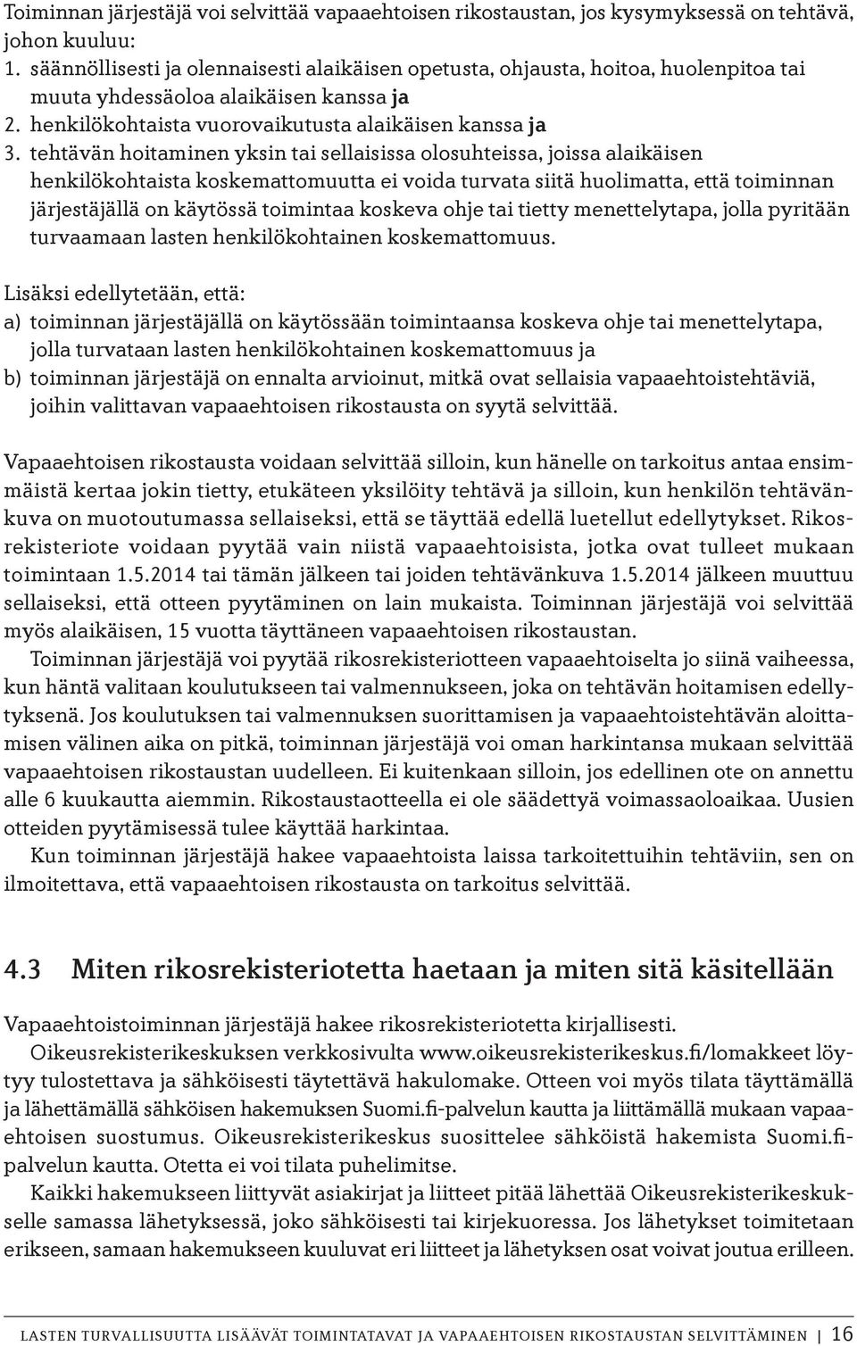 tehtävän hoitaminen yksin tai sellaisissa olosuhteissa, joissa alaikäisen henkilökohtaista koskemattomuutta ei voida turvata siitä huolimatta, että toiminnan järjestäjällä on käytössä toimintaa