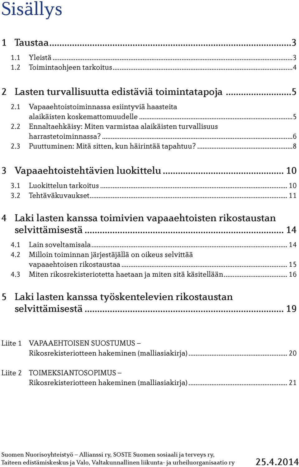 3 Puuttuminen: Mitä sitten, kun häirintää tapahtuu?...8 3 Vapaaehtoistehtävien luokittelu... 10 3.1 Luokittelun tarkoitus... 10 3.2 Tehtäväkuvaukset.