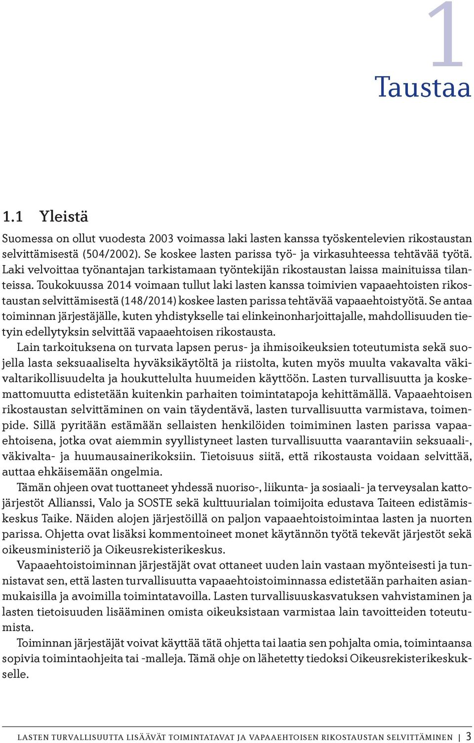 Toukokuussa 2014 voimaan tullut laki lasten kanssa toimivien vapaaehtoisten rikostaustan selvittämisestä (148/2014) koskee lasten parissa tehtävää vapaaehtoistyötä.