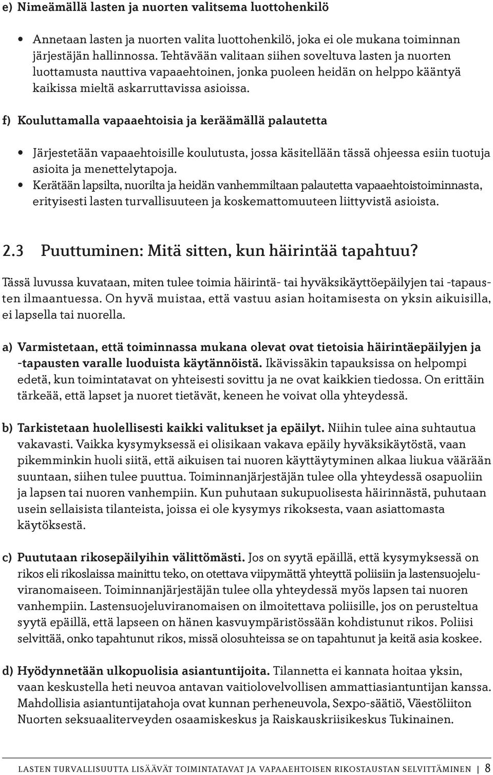 f) Kouluttamalla vapaaehtoisia ja keräämällä palautetta Järjestetään vapaaehtoisille koulutusta, jossa käsitellään tässä ohjeessa esiin tuotuja asioita ja menettelytapoja.