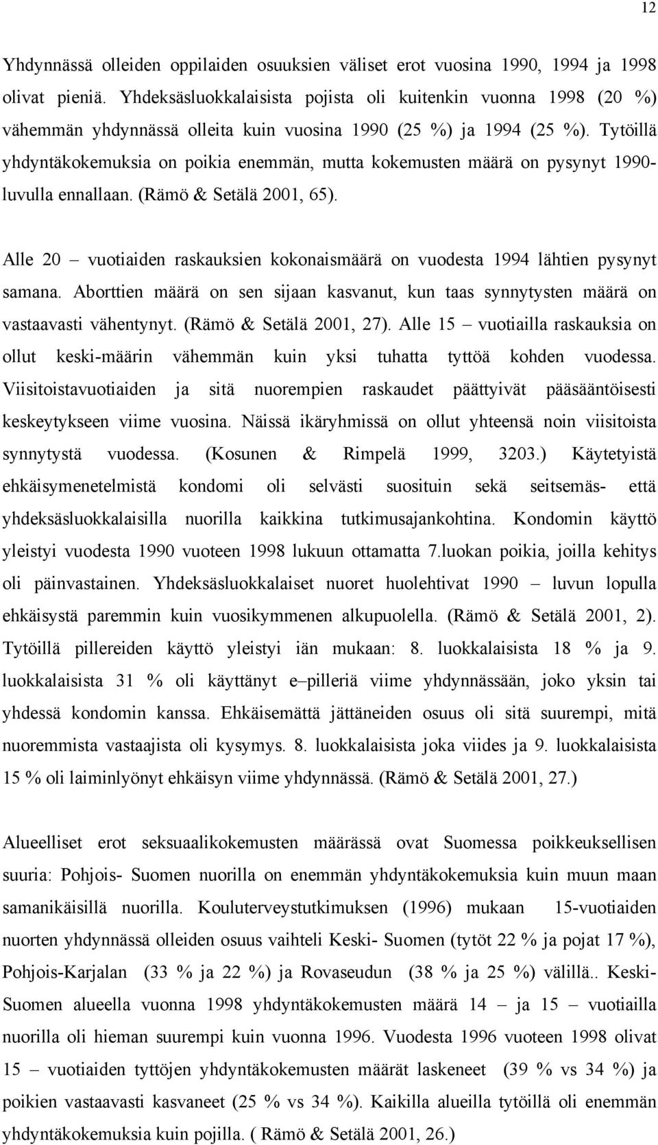 Tytöillä yhdyntäkokemuksia on poikia enemmän, mutta kokemusten määrä on pysynyt 1990- luvulla ennallaan. (Rämö & Setälä 2001, 65).