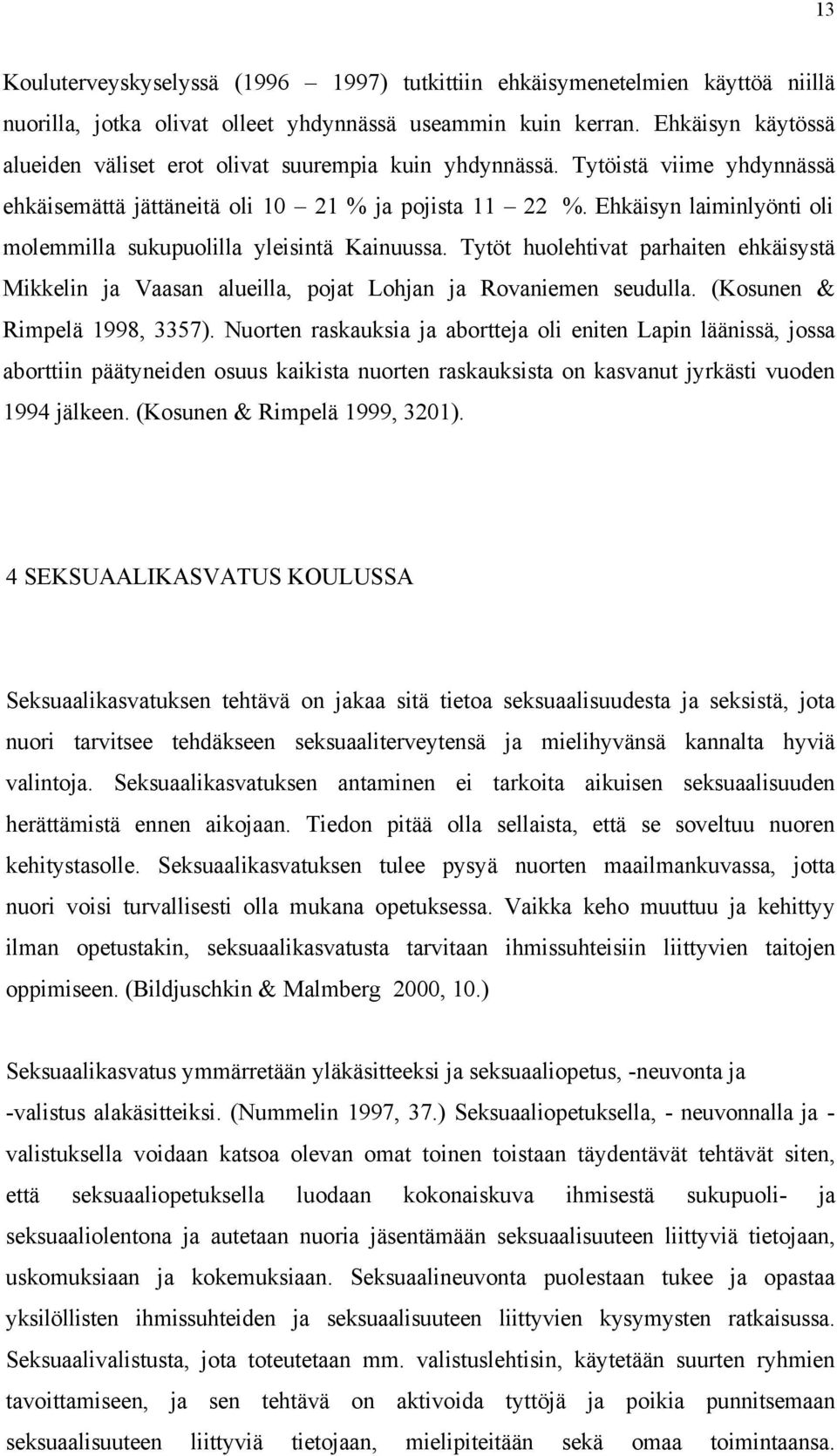 Ehkäisyn laiminlyönti oli molemmilla sukupuolilla yleisintä Kainuussa. Tytöt huolehtivat parhaiten ehkäisystä Mikkelin ja Vaasan alueilla, pojat Lohjan ja Rovaniemen seudulla.