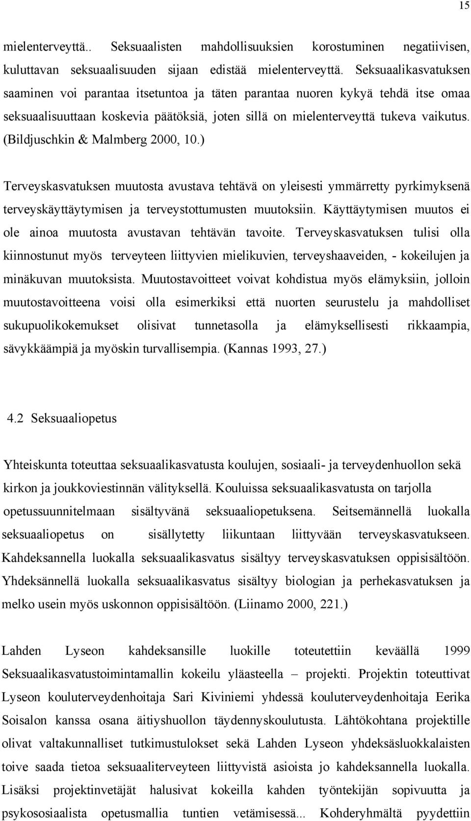 (Bildjuschkin & Malmberg 2000, 10.) Terveyskasvatuksen muutosta avustava tehtävä on yleisesti ymmärretty pyrkimyksenä terveyskäyttäytymisen ja terveystottumusten muutoksiin.