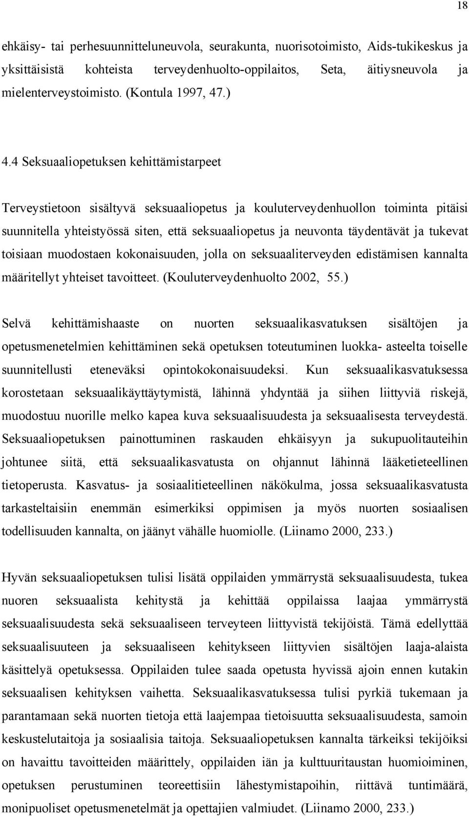 4 Seksuaaliopetuksen kehittämistarpeet Terveystietoon sisältyvä seksuaaliopetus ja kouluterveydenhuollon toiminta pitäisi suunnitella yhteistyössä siten, että seksuaaliopetus ja neuvonta täydentävät