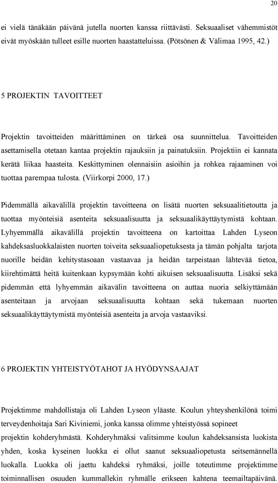 Projektiin ei kannata kerätä liikaa haasteita. Keskittyminen olennaisiin asioihin ja rohkea rajaaminen voi tuottaa parempaa tulosta. (Viirkorpi 2000, 17.