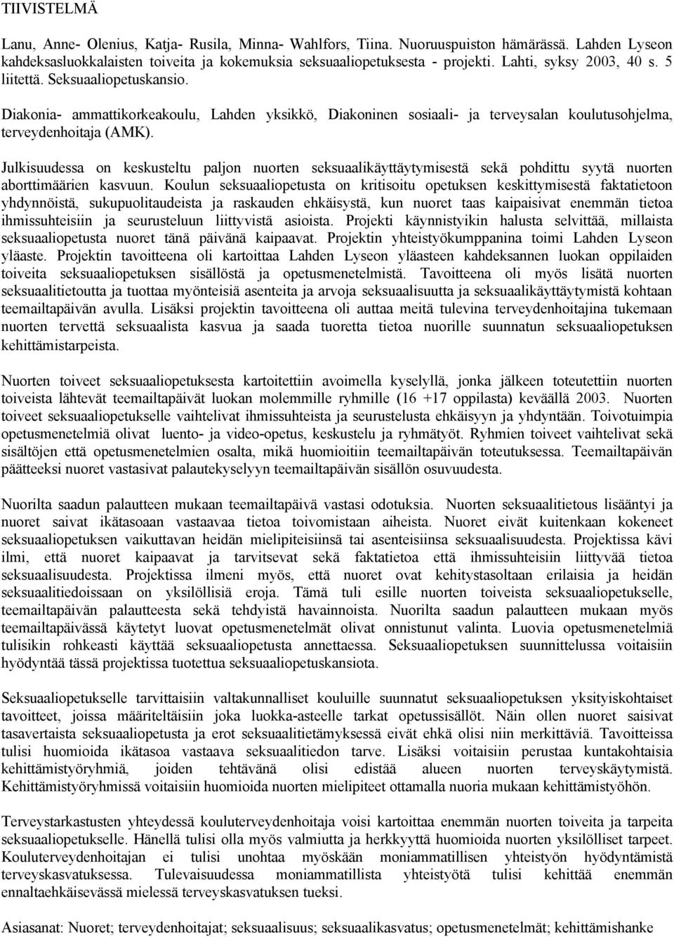 Julkisuudessa on keskusteltu paljon nuorten seksuaalikäyttäytymisestä sekä pohdittu syytä nuorten aborttimäärien kasvuun.