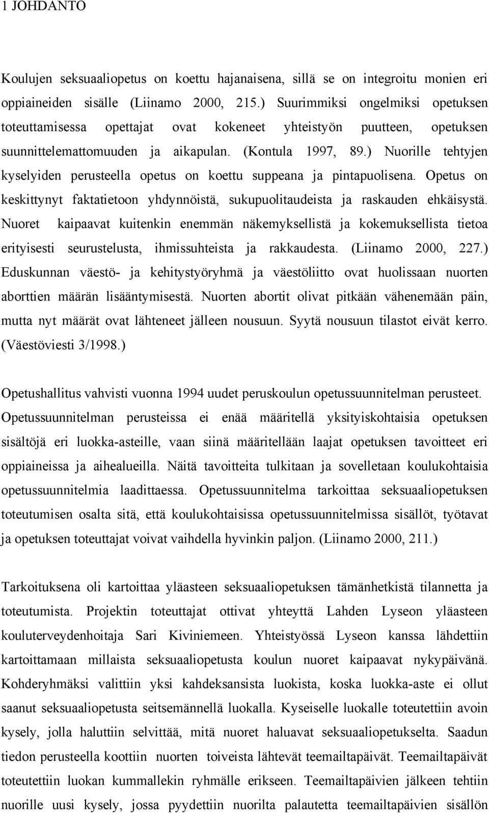 ) Nuorille tehtyjen kyselyiden perusteella opetus on koettu suppeana ja pintapuolisena. Opetus on keskittynyt faktatietoon yhdynnöistä, sukupuolitaudeista ja raskauden ehkäisystä.