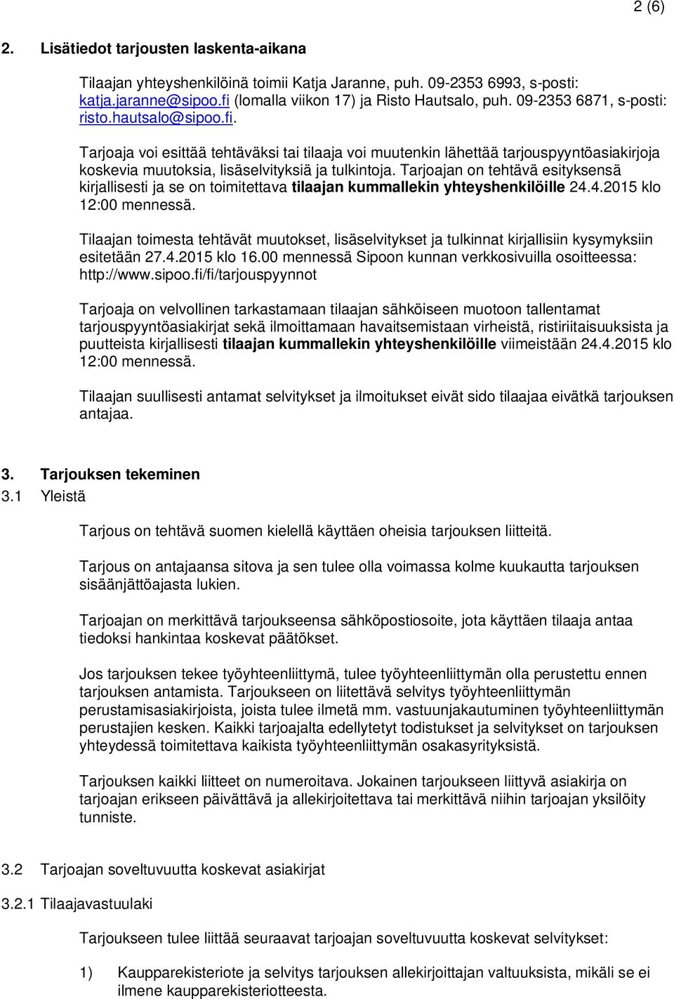 Tarjoajan on tehtävä esityksensä kirjallisesti ja se on toimitettava tilaajan kummallekin yhteyshenkilöille 24.4.2015 klo 12:00 mennessä.