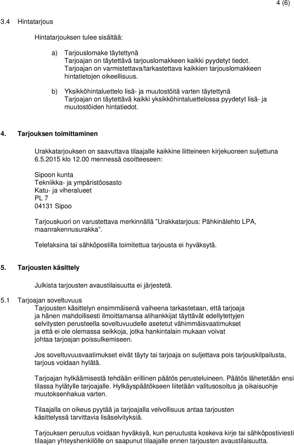 b) Yksikköhintaluettelo lisä- ja muutostöitä varten täytettynä Tarjoajan on täytettävä kaikki yksikköhintaluettelossa pyydetyt lisä- ja muutostöiden hintatiedot. 4.