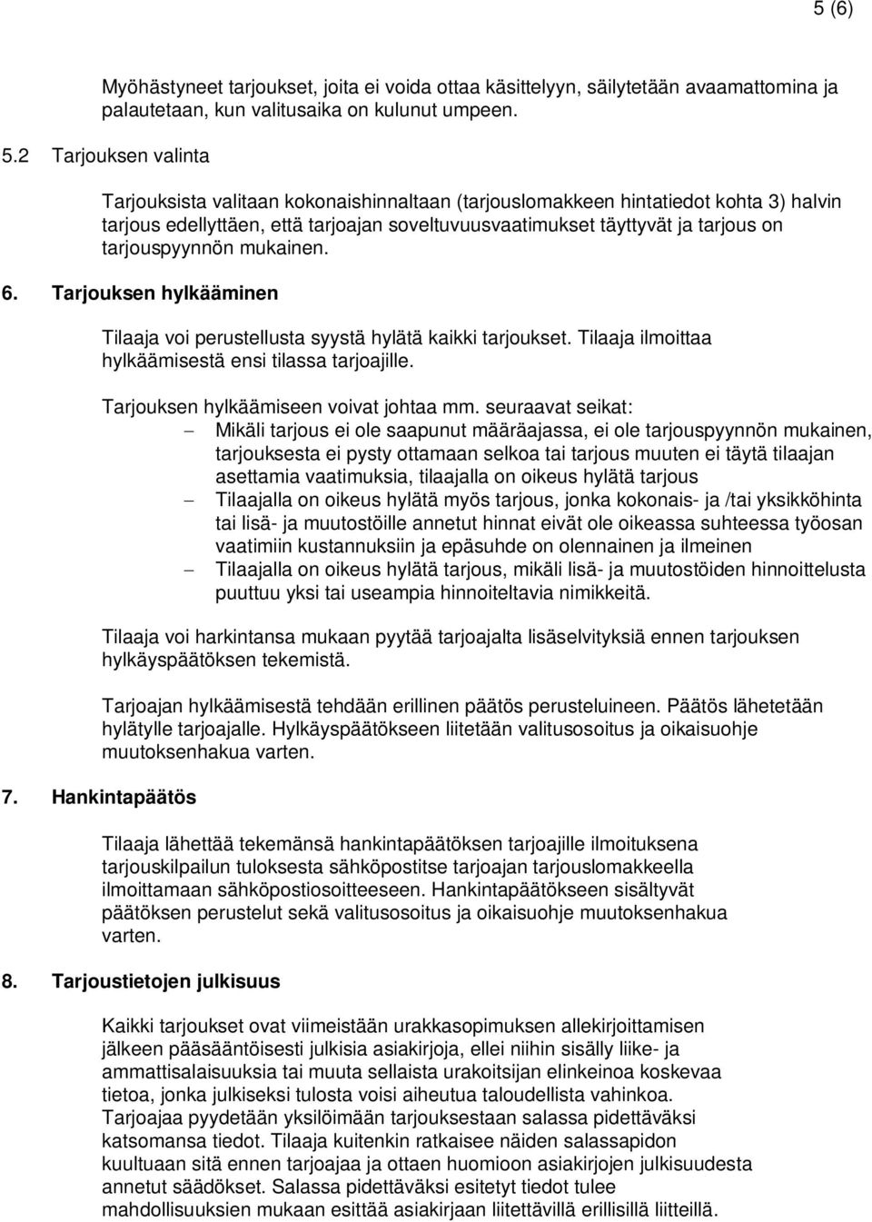 tarjouspyynnön mukainen. 6. Tarjouksen hylkääminen Tilaaja voi perustellusta syystä hylätä kaikki tarjoukset. Tilaaja ilmoittaa hylkäämisestä ensi tilassa tarjoajille.