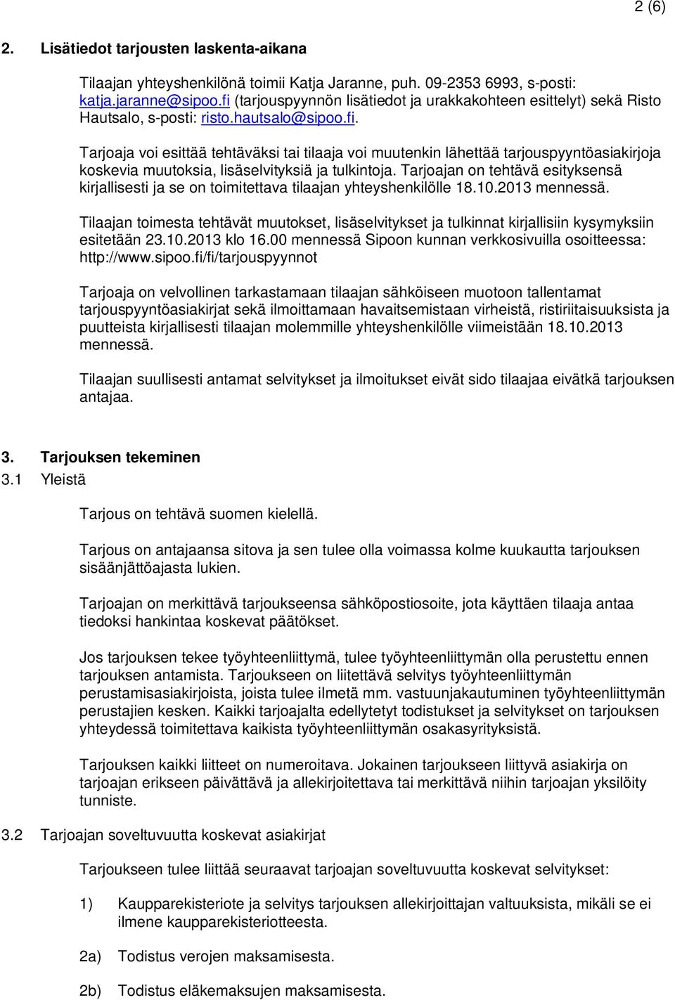 Tarjoajan on tehtävä esityksensä kirjallisesti ja se on toimitettava tilaajan yhteyshenkilölle 18.10.2013 mennessä.