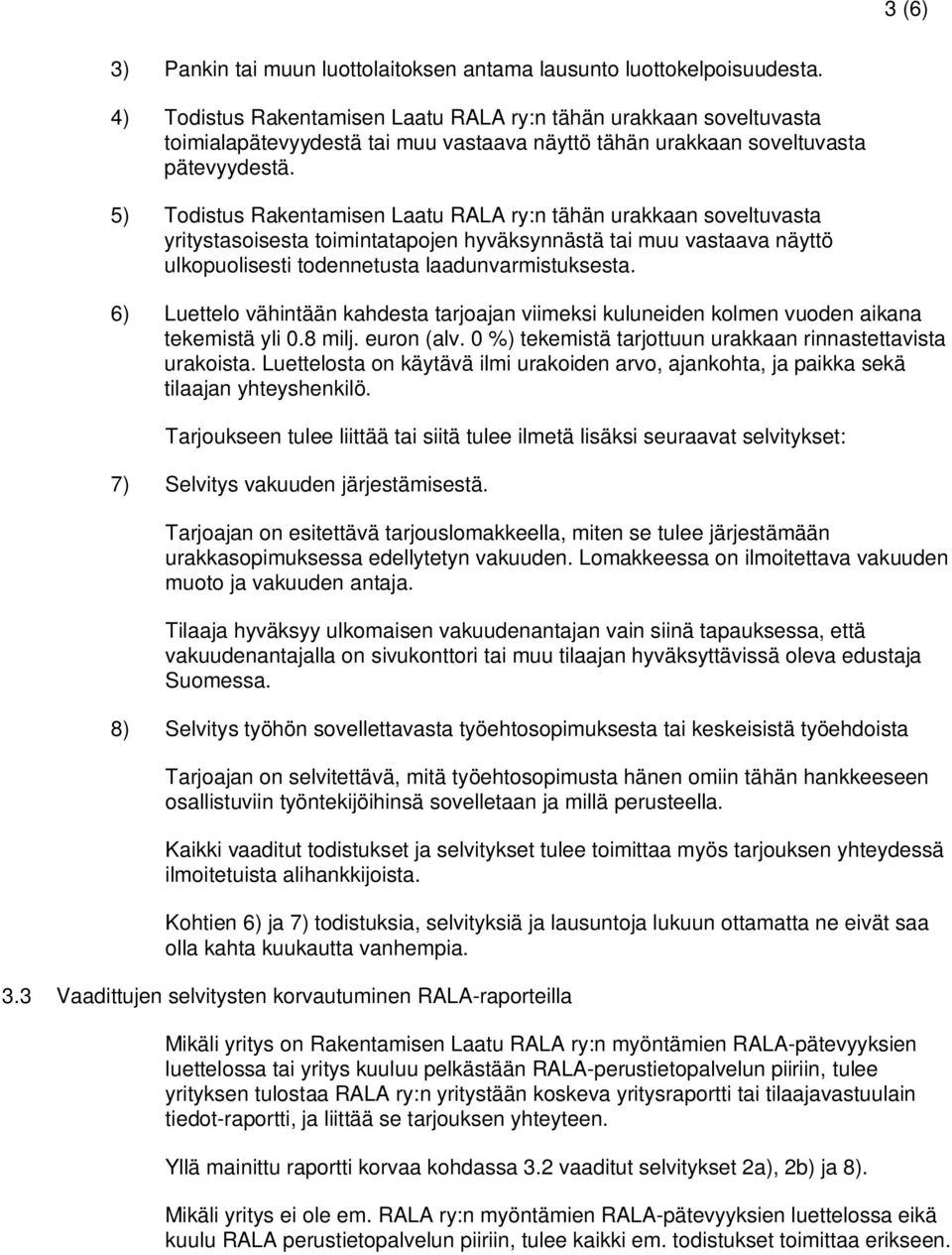 5) Todistus Rakentamisen Laatu RALA ry:n tähän urakkaan soveltuvasta yritystasoisesta toimintatapojen hyväksynnästä tai muu vastaava näyttö ulkopuolisesti todennetusta laadunvarmistuksesta.