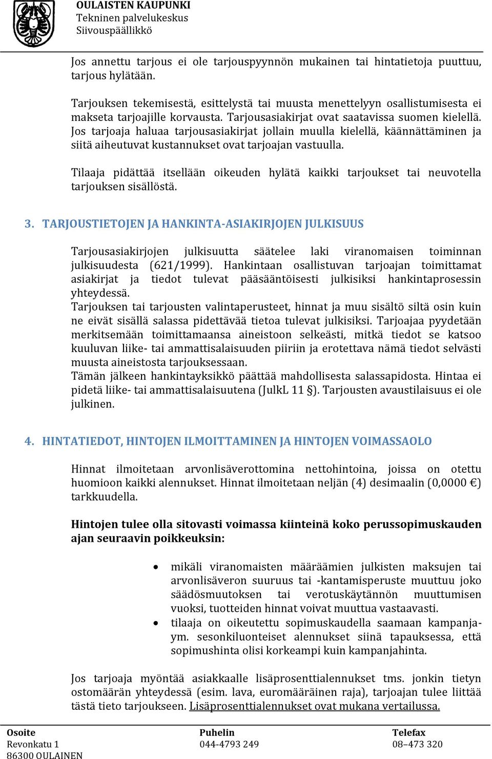 Jos tarjoaja haluaa tarjousasiakirjat jollain muulla kielellä, käännättäminen ja siitä aiheutuvat kustannukset ovat tarjoajan vastuulla.