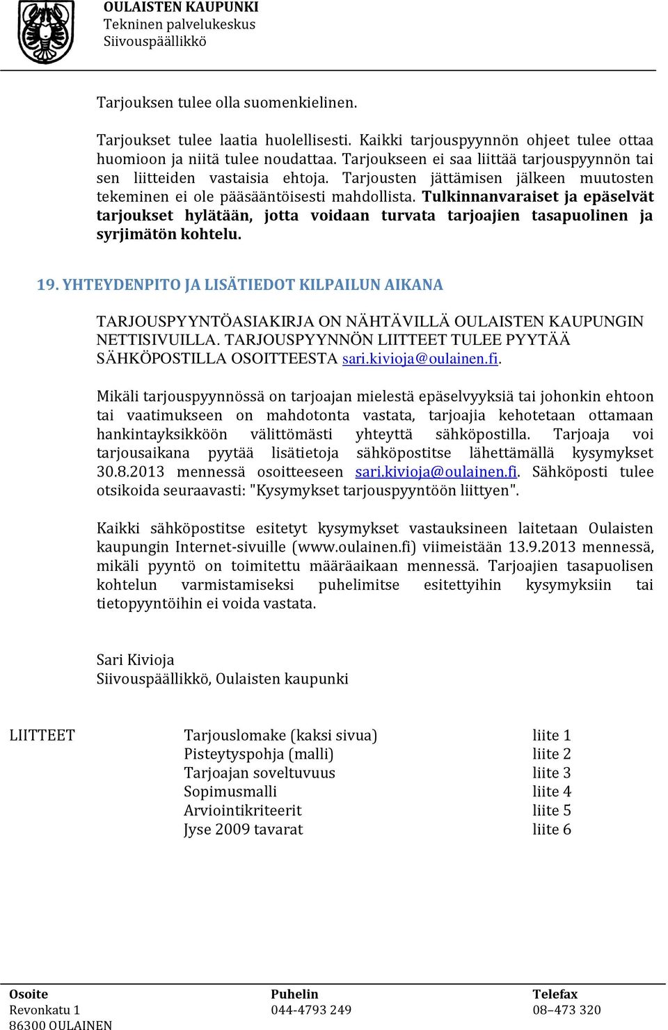 Tulkinnanvaraiset ja epäselvät tarjoukset hylätään, jotta voidaan turvata tarjoajien tasapuolinen ja syrjimätön kohtelu. 19.