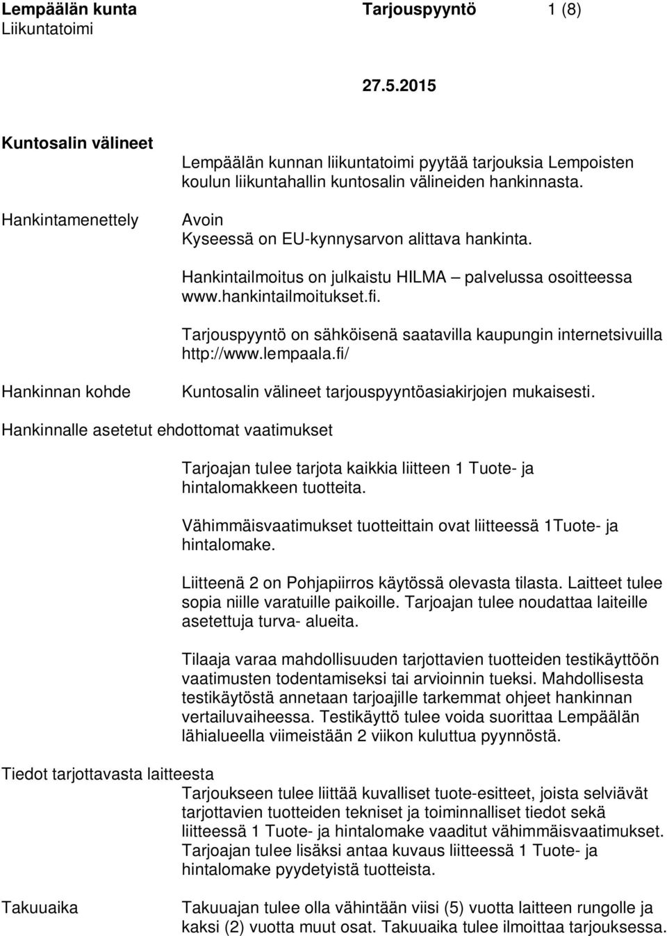 Avoin Kyseessä on EU-kynnysarvon alittava hankinta. Hankintailmoitus on julkaistu HILMA palvelussa osoitteessa www.hankintailmoitukset.fi.