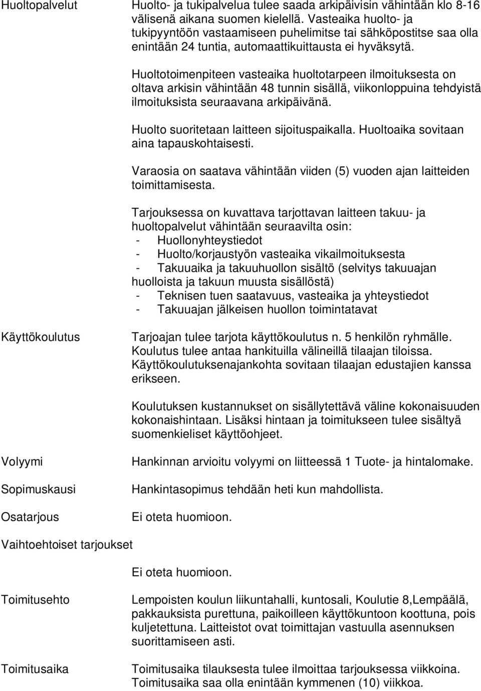 Huoltotoimenpiteen vasteaika huoltotarpeen ilmoituksesta on oltava arkisin vähintään 48 tunnin sisällä, viikonloppuina tehdyistä ilmoituksista seuraavana arkipäivänä.