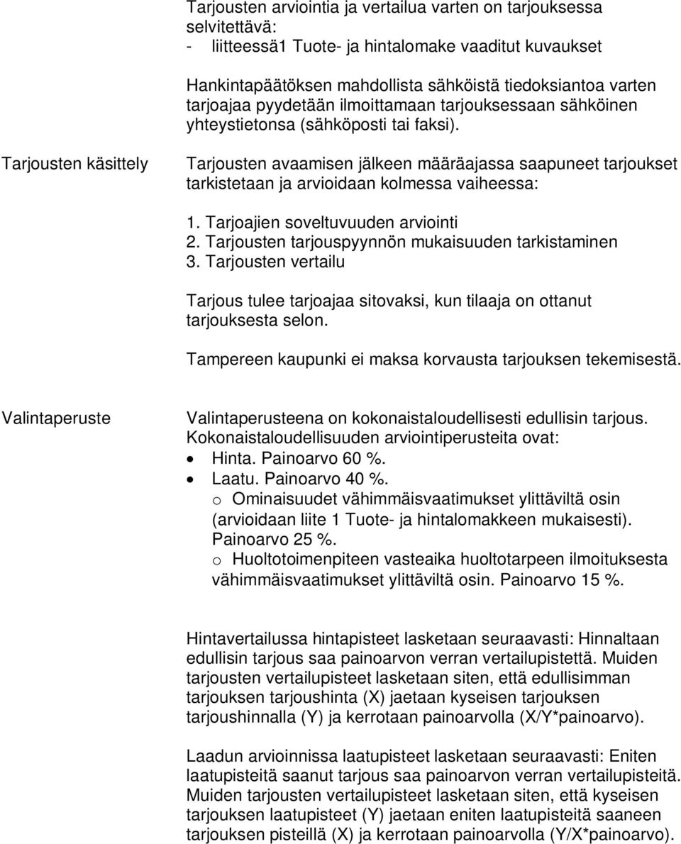 Tarjousten käsittely Tarjousten avaamisen jälkeen määräajassa saapuneet tarjoukset tarkistetaan ja arvioidaan kolmessa vaiheessa: 1. Tarjoajien soveltuvuuden arviointi 2.