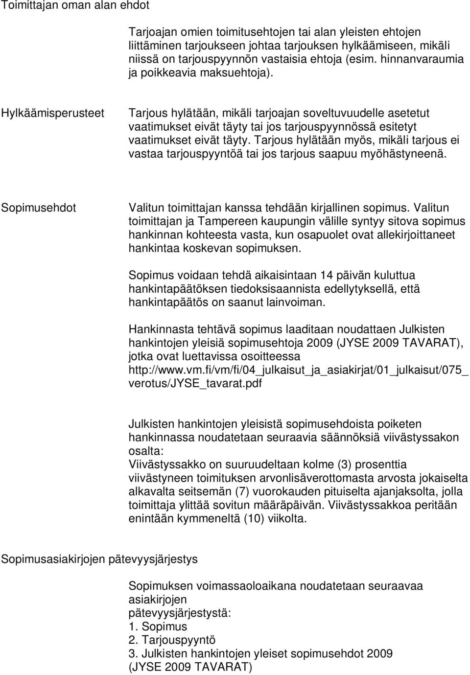 Hylkäämisperusteet Tarjous hylätään, mikäli tarjoajan soveltuvuudelle asetetut vaatimukset eivät täyty tai jos tarjouspyynnössä esitetyt vaatimukset eivät täyty.