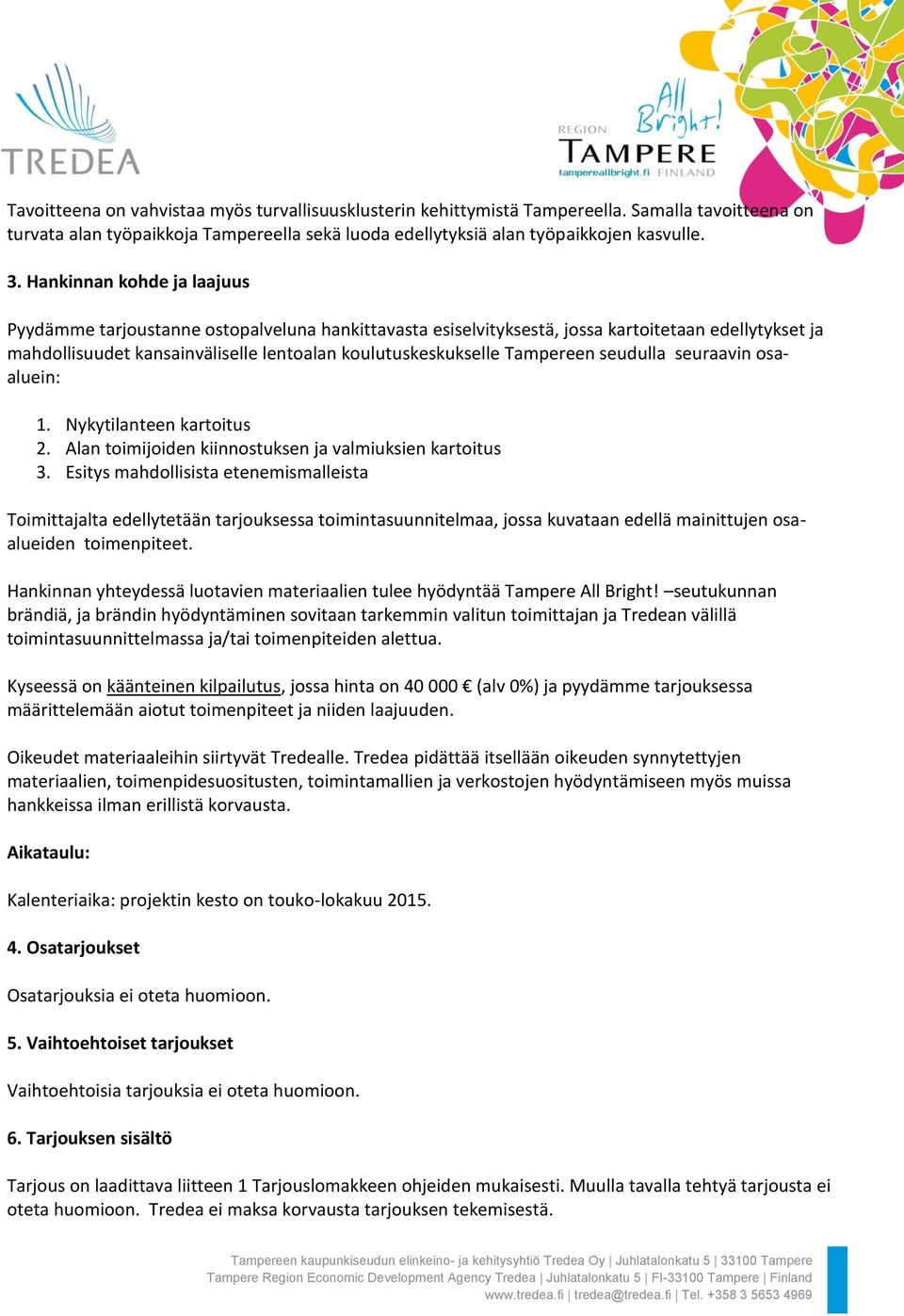 Tampereen seudulla seuraavin osaaluein: 1. Nykytilanteen kartoitus 2. Alan toimijoiden kiinnostuksen ja valmiuksien kartoitus 3.