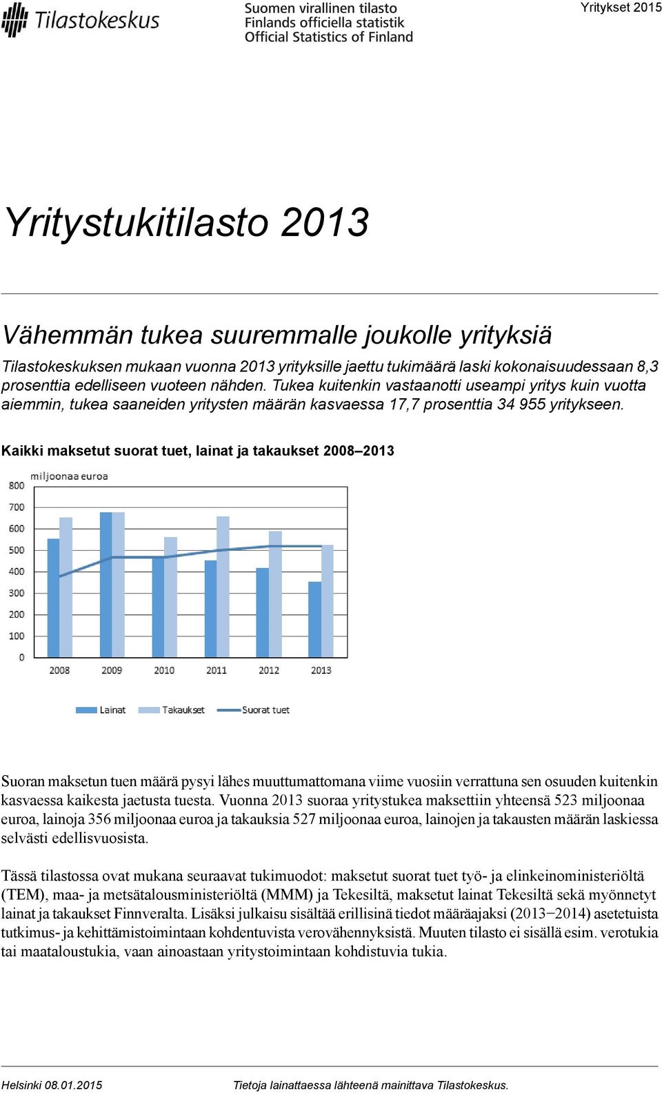 Kaikki maksetut suorat tuet, lainat ja takaukset 2008 2013 Suoran maksetun tuen määrä pysyi lähes muuttumattomana viime vuosiin verrattuna sen osuuden kuitenkin kasvaessa kaikesta jaetusta tuesta.