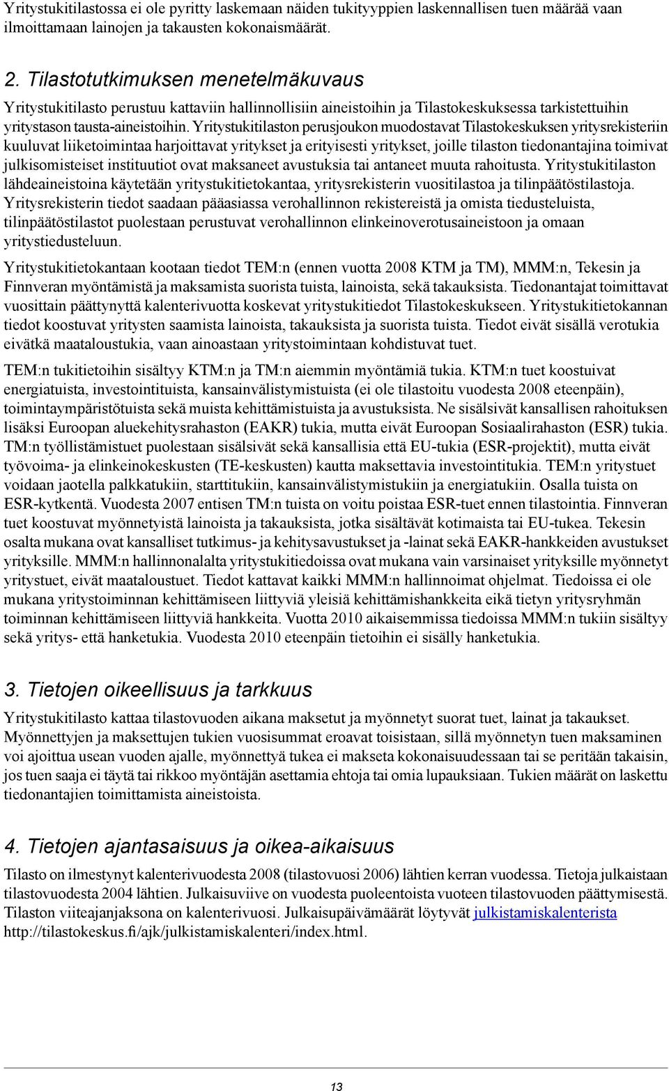 Yritystukitilaston perusjoukon muodostavat Tilastokeskuksen yritysrekisteriin kuuluvat liiketoimintaa harjoittavat yritykset ja erityisesti yritykset, joille tilaston tiedonantajina toimivat