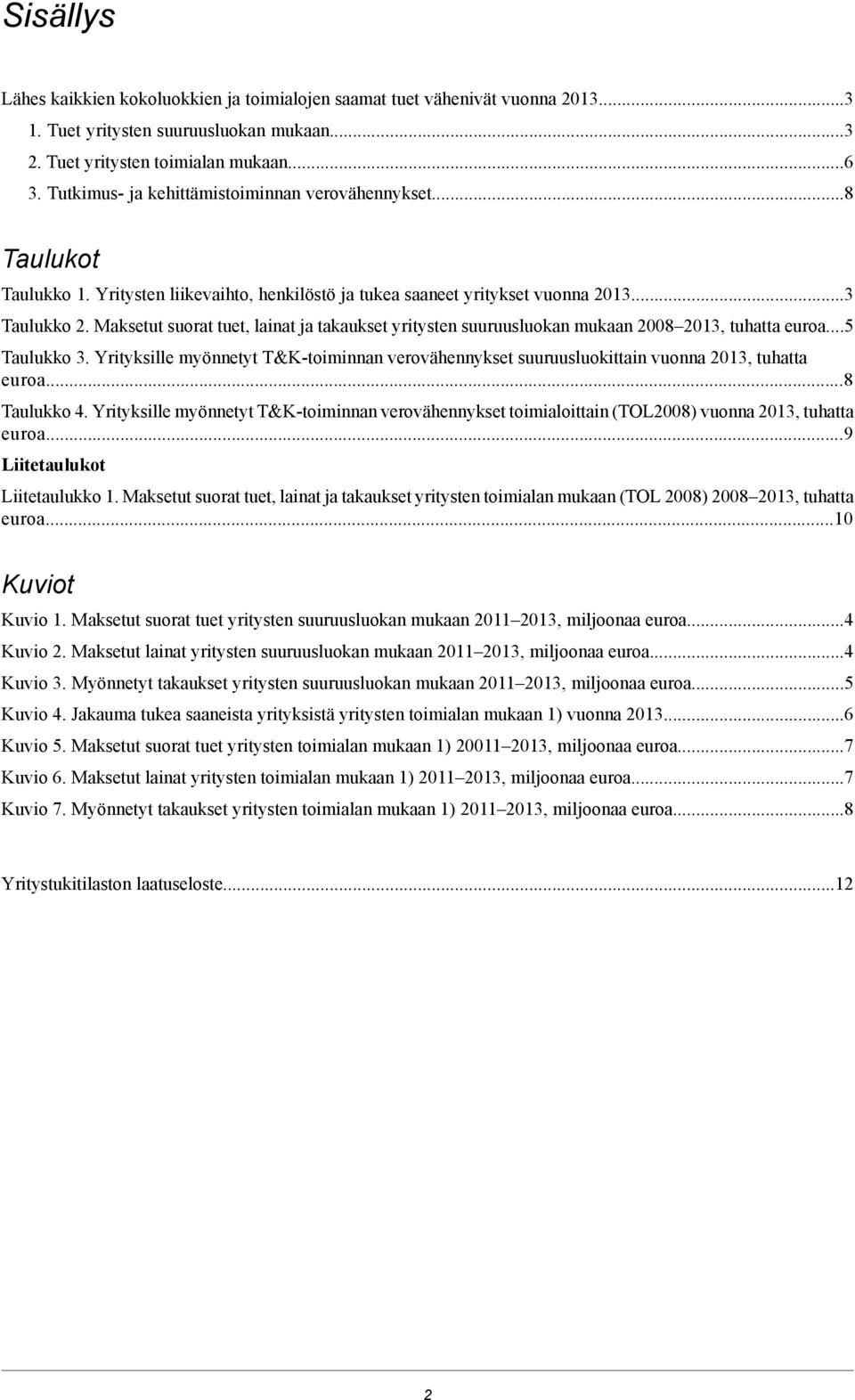 Maksetut suorat tuet, lainat ja takaukset yritysten suuruusluokan mukaan 2008 2013, tuhatta euroa...5 Taulukko 3.