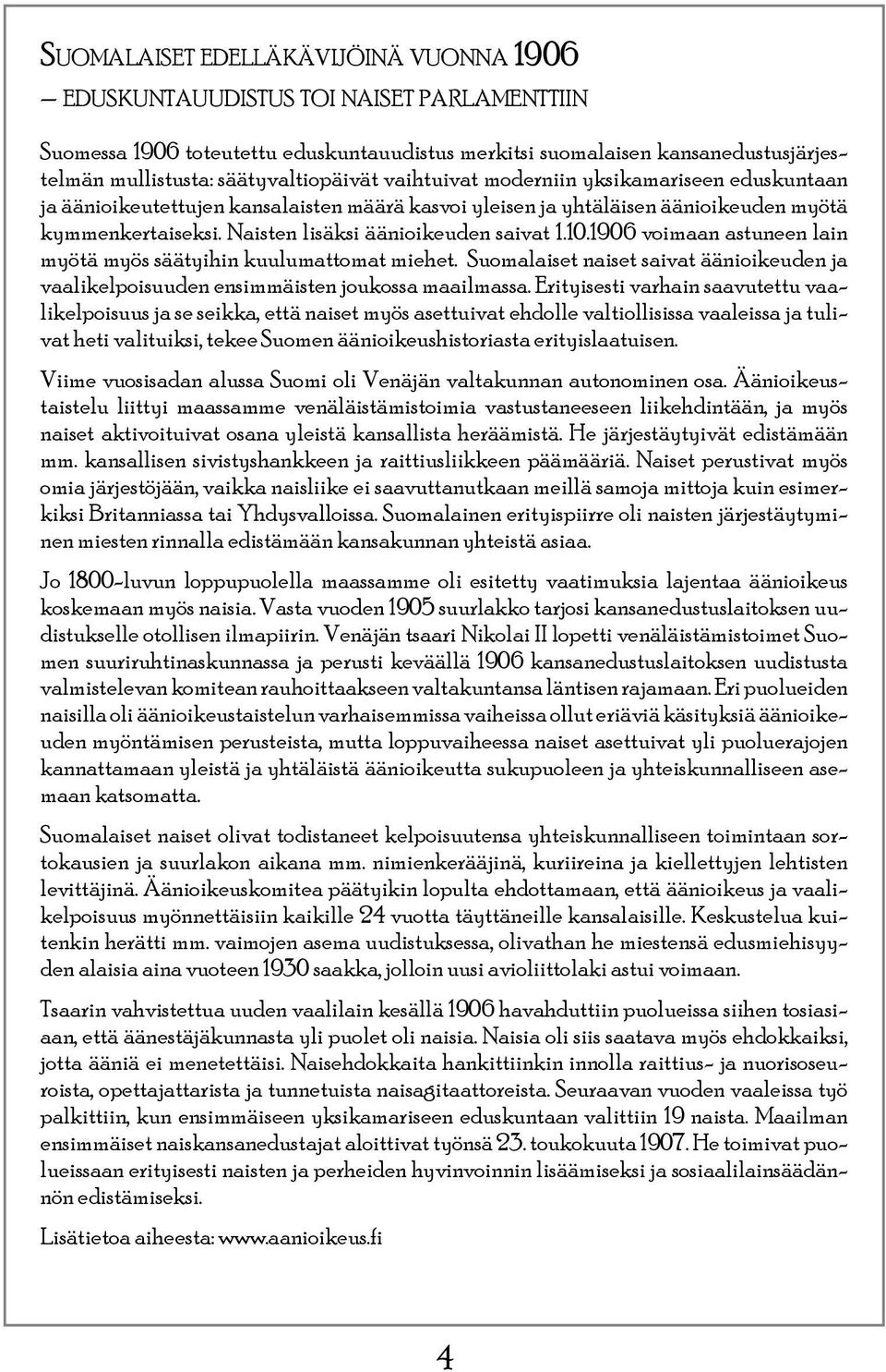 Naisten lisäksi äänioikeuden saivat 1.10.1906 voimaan astuneen lain myötä myös säätyihin kuulumattomat miehet.