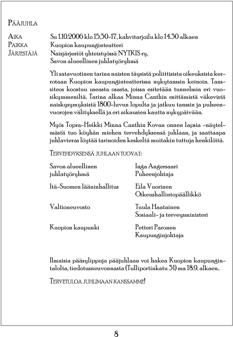 kaupunginteatterissa nykytanssin keinoin. Tanssiteos koostuu useasta osasta, joissa esitetään tunnelmia eri vuosikymmeniltä.