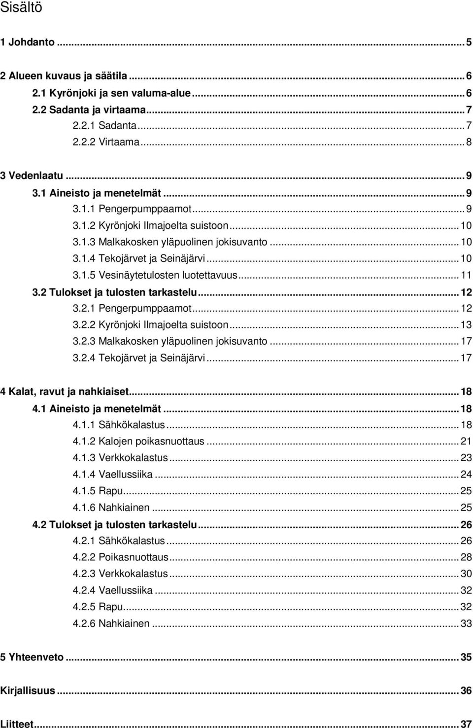 .. 11 3.2 Tulokset ja tulosten tarkastelu... 12 3.2.1 Pengerpumppaamot... 12 3.2.2 Kyrönjoki Ilmajoelta suistoon... 13 3.2.3 Malkakosken yläpuolinen jokisuvanto... 17 3.2.4 Tekojärvet ja Seinäjärvi.