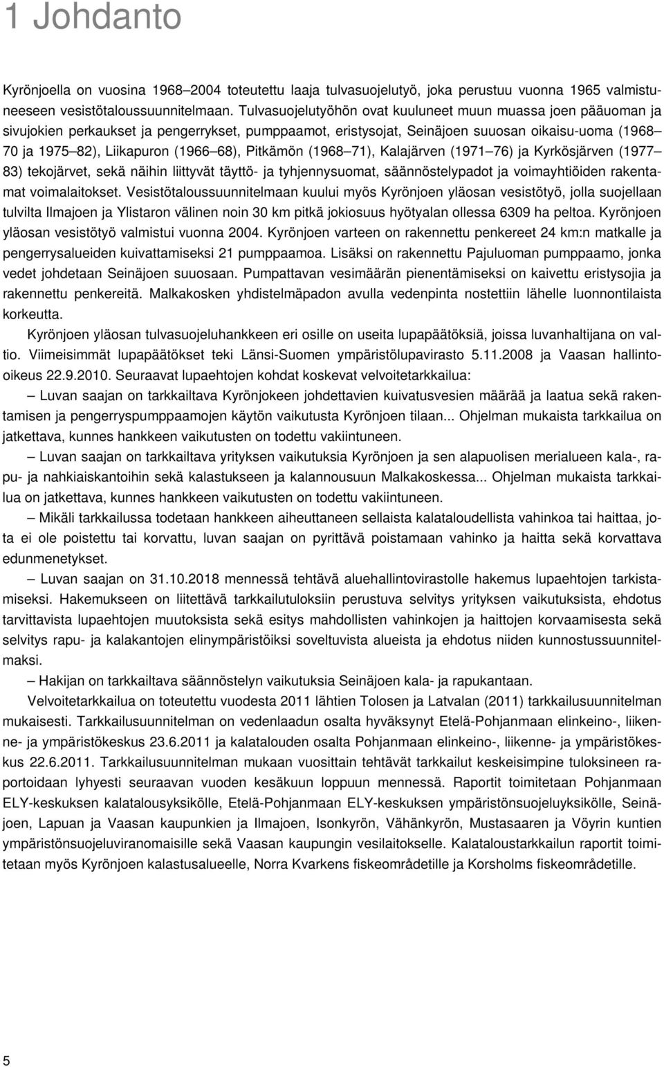 68), Pitkämön (1968 71), Kalajärven (1971 76) ja Kyrkösjärven (1977 83) tekojärvet, sekä näihin liittyvät täyttö- ja tyhjennysuomat, säännöstelypadot ja voimayhtiöiden rakentamat voimalaitokset.