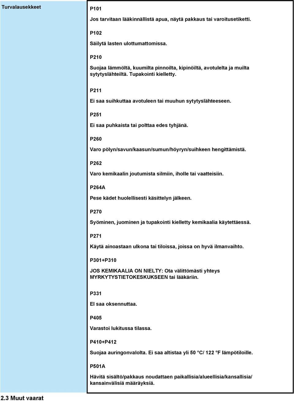 P251 Ei saa puhkaista tai polttaa edes tyhjänä. P260 Varo pölyn/savun/kaasun/sumun/höyryn/suihkeen hengittämistä. P262 Varo kemikaalin joutumista silmiin, iholle tai vaatteisiin.