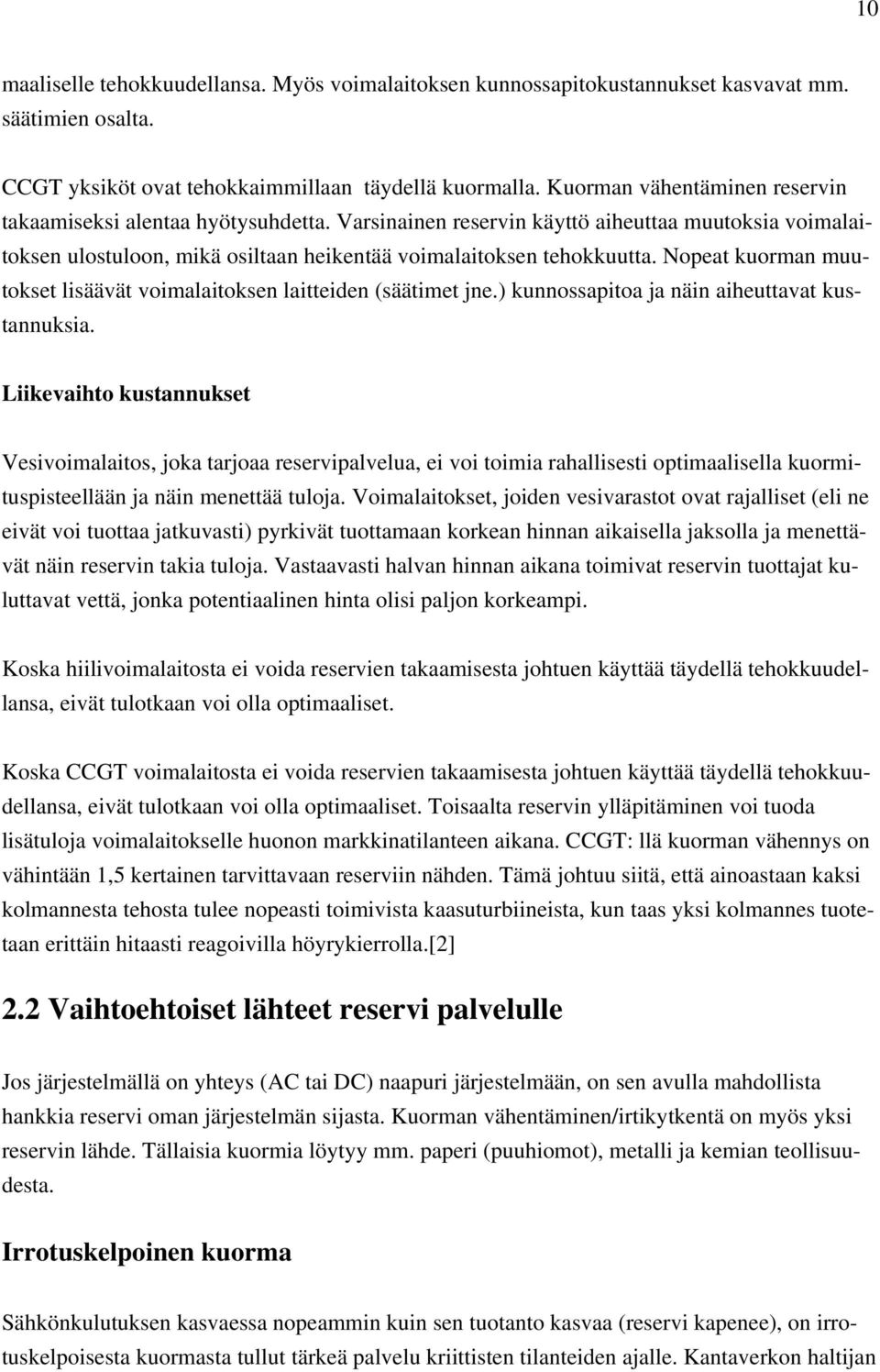 Nopeat kuorman muutokset lisäävät voimalaitoksen laitteiden (säätimet jne.) kunnossapitoa ja näin aiheuttavat kustannuksia.