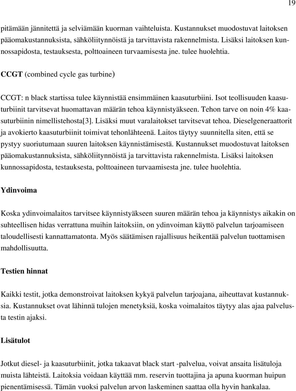 Isot teollisuuden kaasuturbiinit tarvitsevat huomattavan määrän tehoa käynnistyäkseen. Tehon tarve on noin 4% kaasuturbiinin nimellistehosta[3]. Lisäksi muut varalaitokset tarvitsevat tehoa.