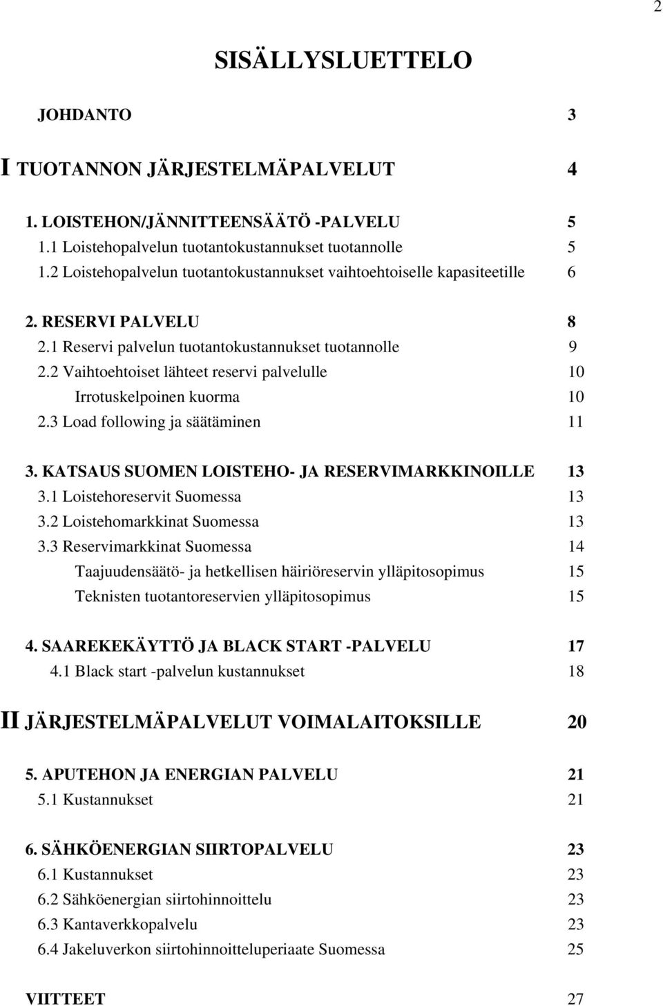 2 Vaihtoehtoiset lähteet reservi palvelulle 10 Irrotuskelpoinen kuorma 10 2.3 Load following ja säätäminen 11 3. KATSAUS SUOMEN LOISTEHO- JA RESERVIMARKKINOILLE 13 3.1 Loistehoreservit Suomessa 13 3.