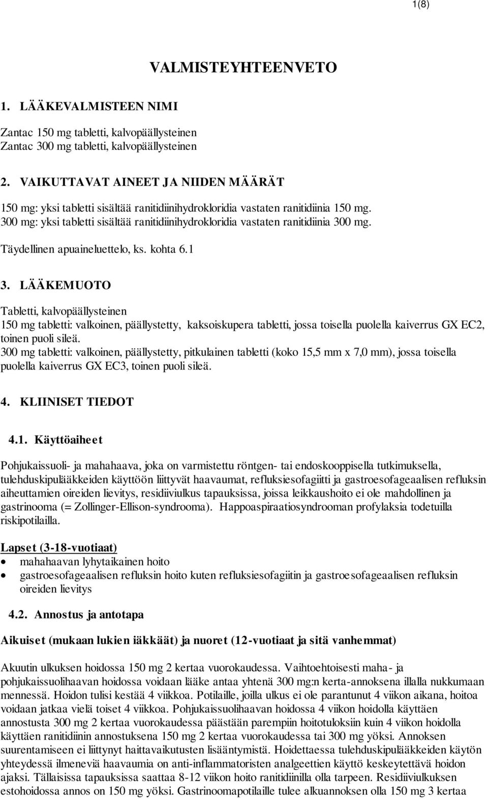 300 mg: yksi tabletti sisältää ranitidiinihydrokloridia vastaten ranitidiinia 300 mg. Täydellinen apuaineluettelo, ks. kohta 6.1 3.