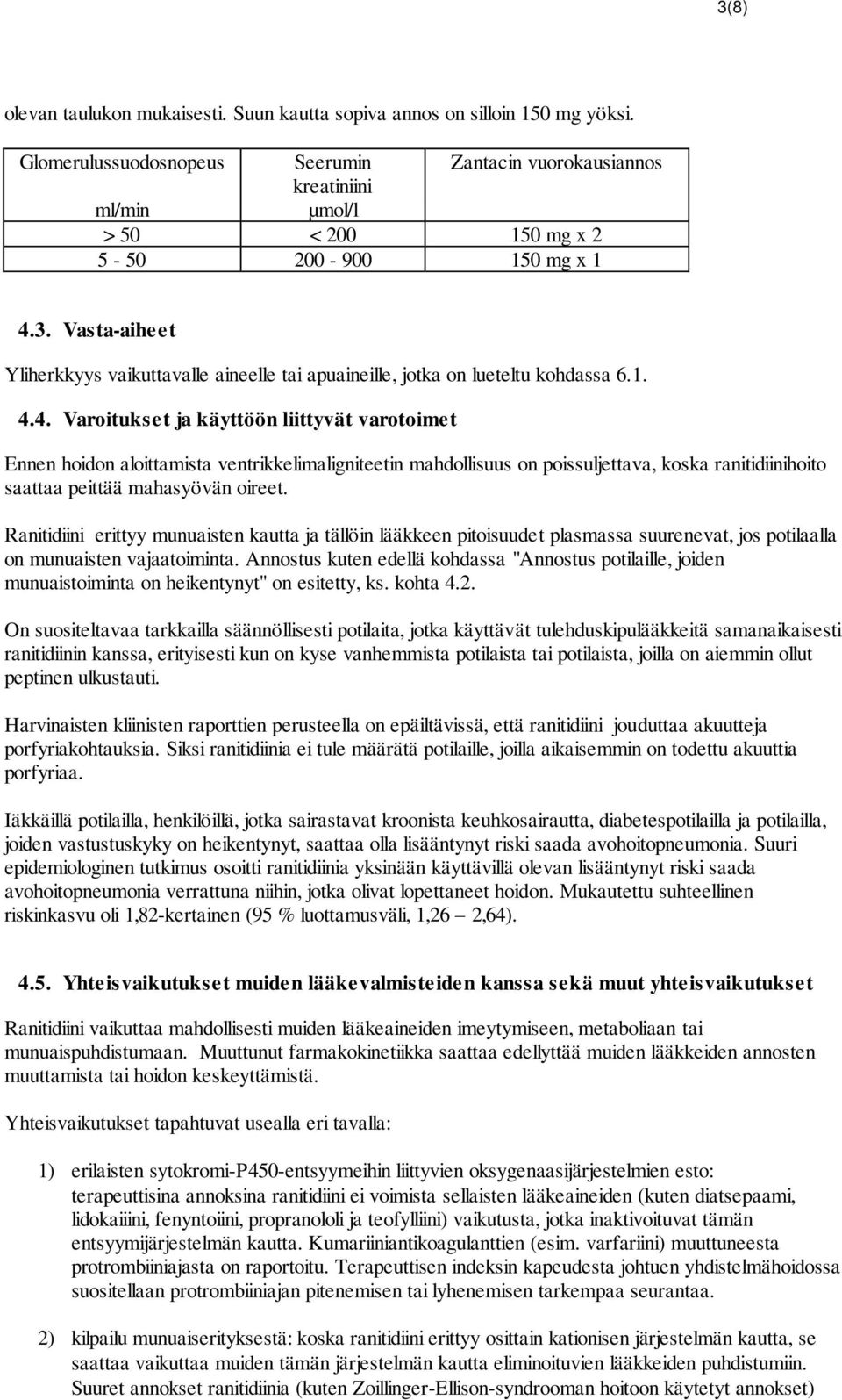 Vasta-aiheet Yliherkkyys vaikuttavalle aineelle tai apuaineille, jotka on lueteltu kohdassa 6.1. 4.
