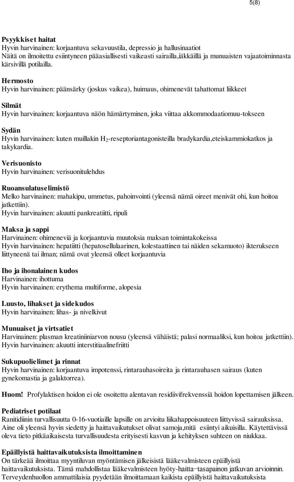 Hermosto Hyvin harvinainen: päänsärky (joskus vaikea), huimaus, ohimenevät tahattomat liikkeet Silmät Hyvin harvinainen: korjaantuva näön hämärtyminen, joka viittaa akkommodaatiomuu-tokseen Sydän