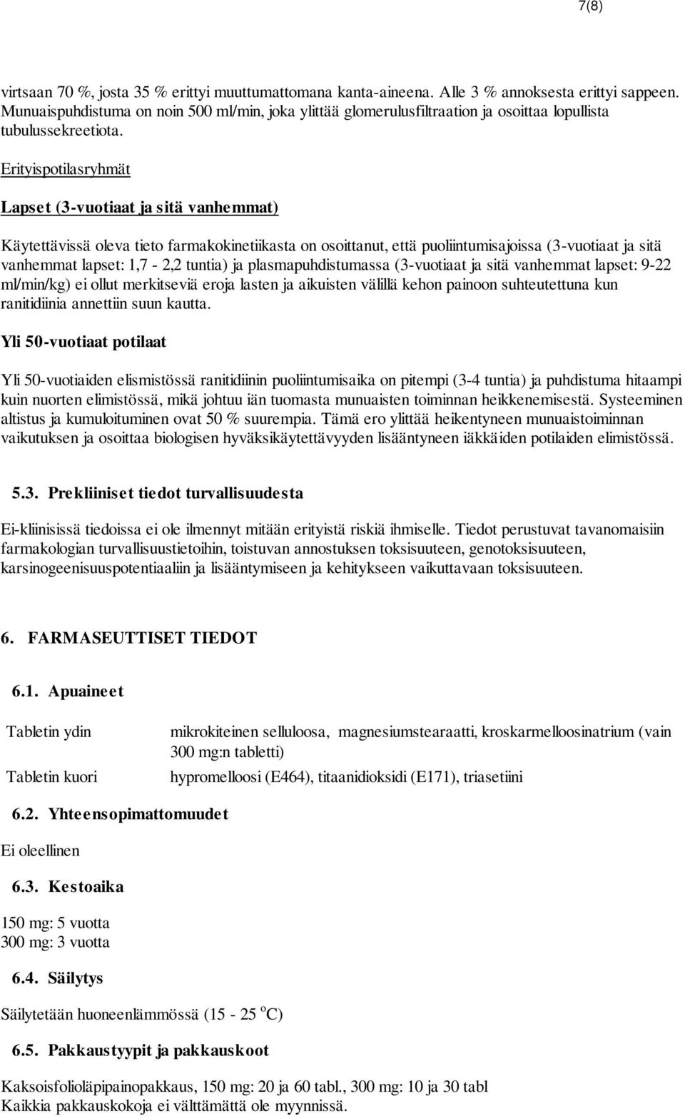 Erityispotilasryhmät Lapset (3-vuotiaat ja sitä vanhemmat) Käytettävissä oleva tieto farmakokinetiikasta on osoittanut, että puoliintumisajoissa (3-vuotiaat ja sitä vanhemmat lapset: 1,7-2,2 tuntia)