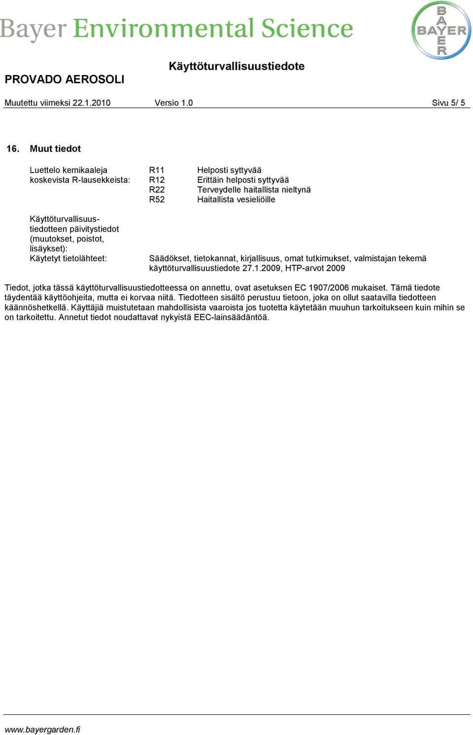 Käyttöturvallisuustiedotteen päivitystiedot (muutokset, poistot, lisäykset): Käytetyt tietolähteet: Säädökset, tietokannat, kirjallisuus, omat tutkimukset, valmistajan tekemä