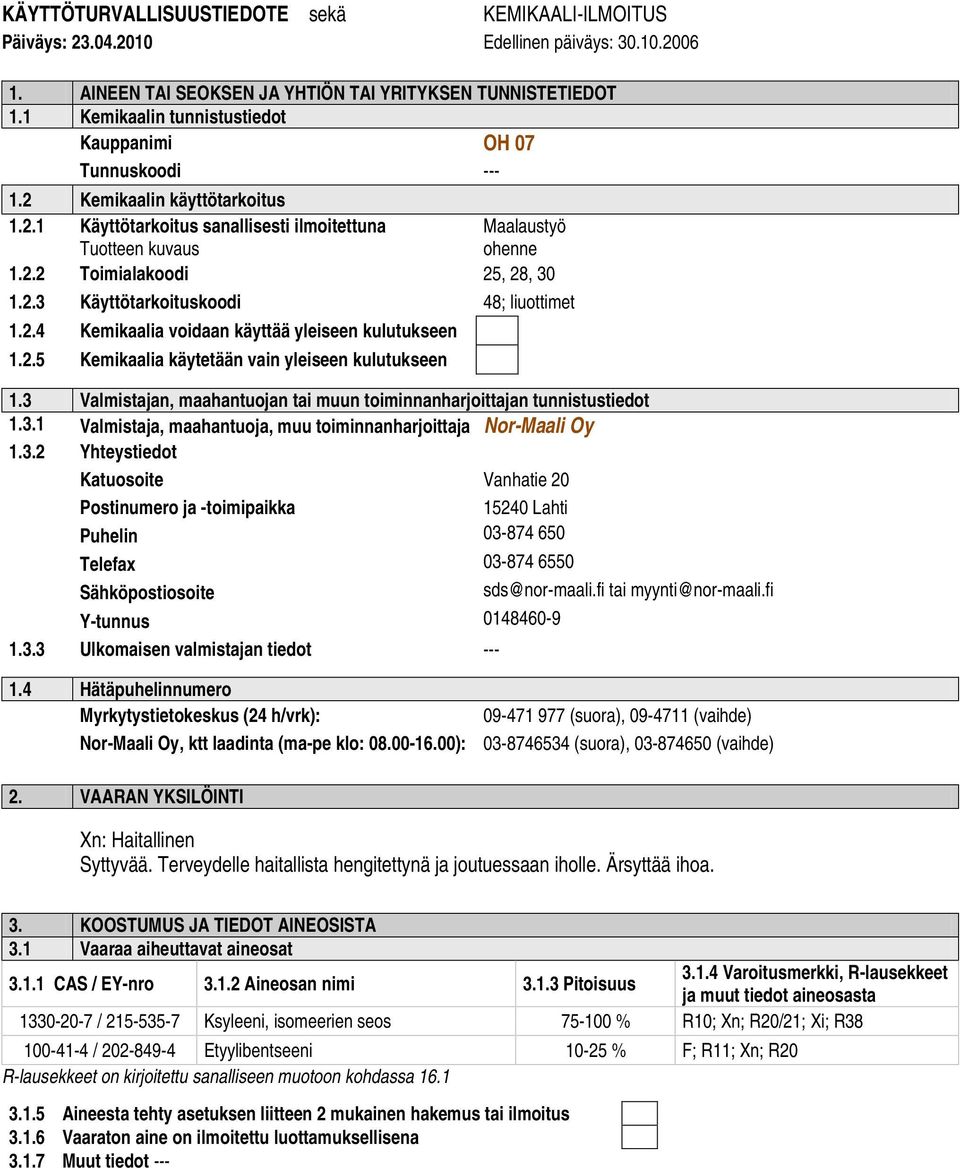 2.5 Kemikaalia käytetään vain yleiseen kulutukseen 1.3 Valmistajan, maahantuojan tai muun toiminnanharjoittajan tunnistustiedot 1.3.1 Valmistaja, maahantuoja, muu toiminnanharjoittaja Nor-Maali Oy 1.