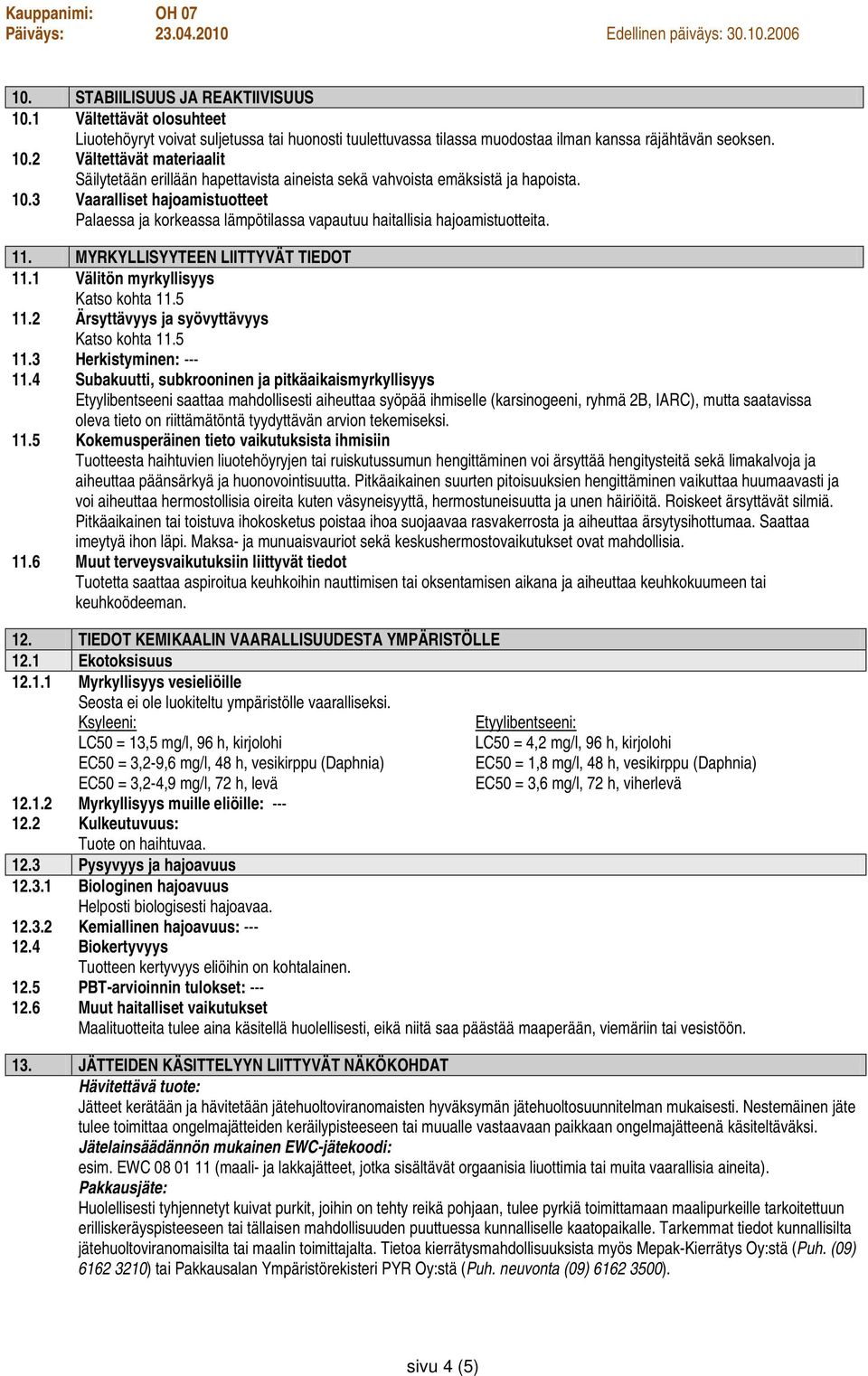 2 Ärsyttävyys ja syövyttävyys Katso kohta 11.5 11.3 Herkistyminen: 11.