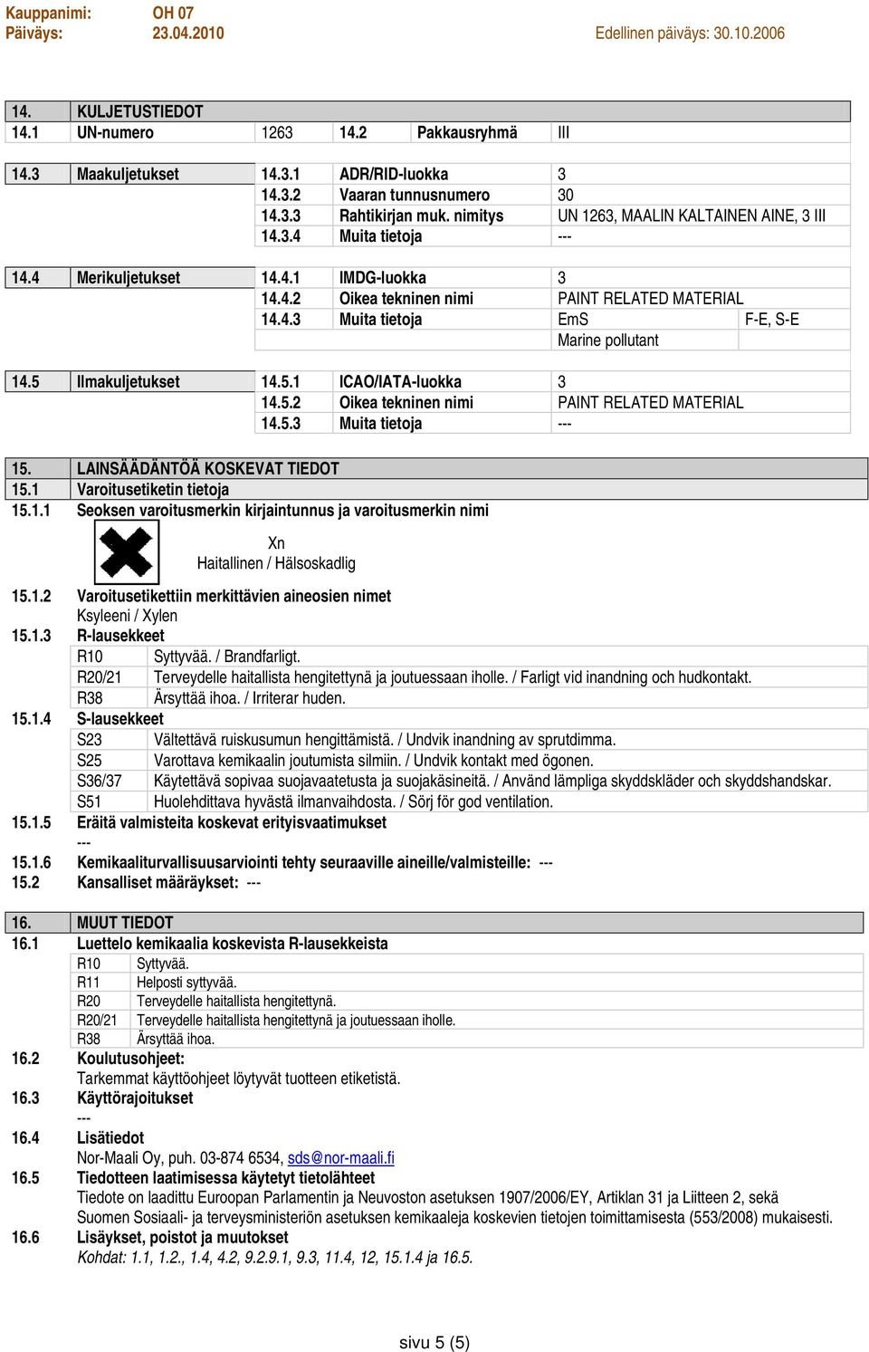 5 Ilmakuljetukset 14.5.1 ICAO/IATA-luokka 3 14.5.2 Oikea tekninen nimi PAINT RELATED MATERIAL 14.5.3 Muita tietoja 15. LAINSÄÄDÄNTÖÄ KOSKEVAT TIEDOT 15.1 Varoitusetiketin tietoja 15.1.1 Seoksen varoitusmerkin kirjaintunnus ja varoitusmerkin nimi Xn Haitallinen / Hälsoskadlig 15.