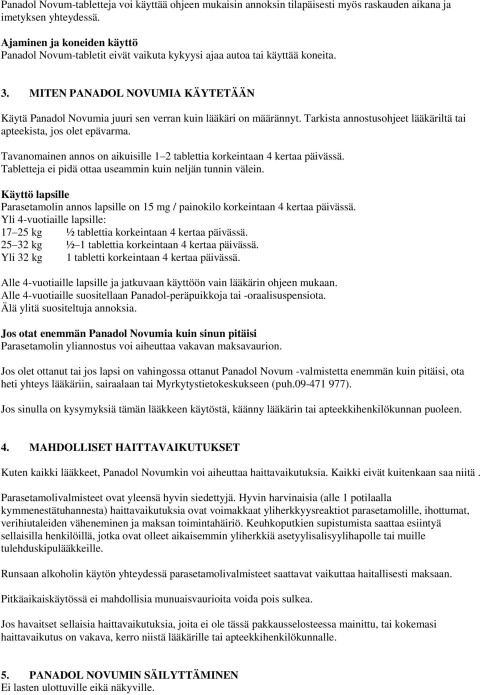 MITEN PANADOL NOVUMIA KÄYTETÄÄN Käytä Panadol Novumia juuri sen verran kuin lääkäri on määrännyt. Tarkista annostusohjeet lääkäriltä tai apteekista, jos olet epävarma.
