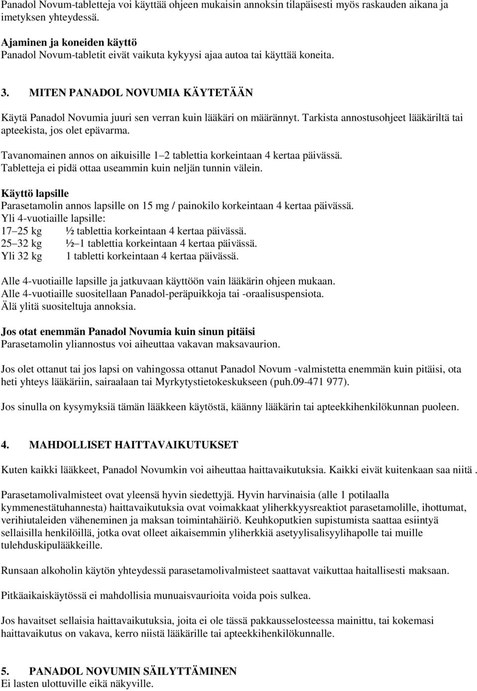 MITEN PANADOL NOVUMIA KÄYTETÄÄN Käytä Panadol Novumia juuri sen verran kuin lääkäri on määrännyt. Tarkista annostusohjeet lääkäriltä tai apteekista, jos olet epävarma.