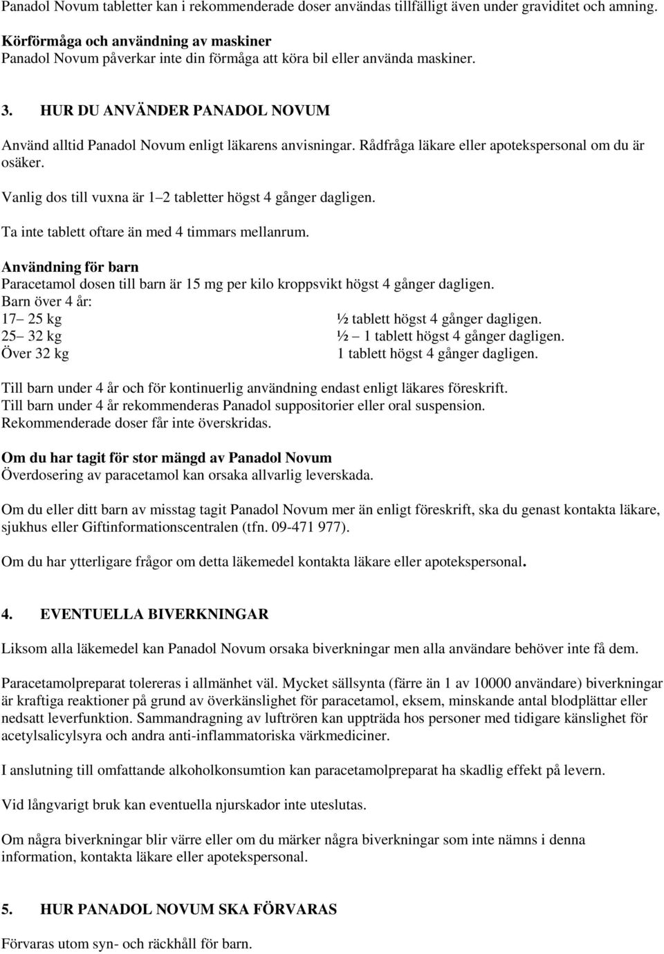 HUR DU ANVÄNDER PANADOL NOVUM Använd alltid Panadol Novum enligt läkarens anvisningar. Rådfråga läkare eller apotekspersonal om du är osäker.