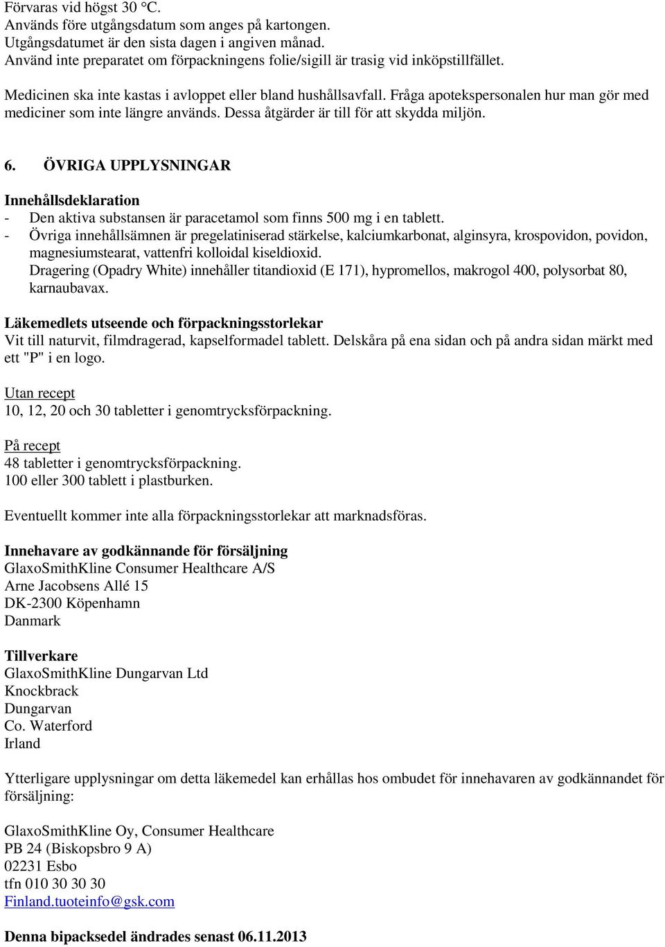 Fråga apotekspersonalen hur man gör med mediciner som inte längre används. Dessa åtgärder är till för att skydda miljön. 6.